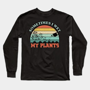 Sometimes I Wet My Plants Funny Gardening Design Long Sleeve T-Shirt